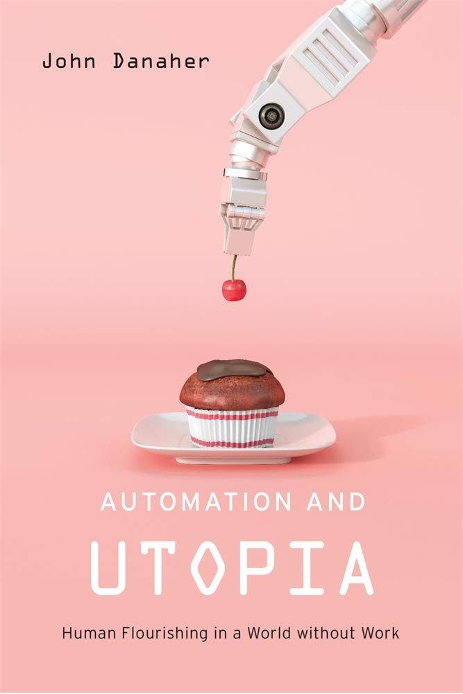 danaher-automation-and-utopia-human-flourishing-in-a-world-without-work