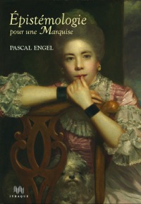 Pascal Engel, Épistémologie pour une Marquise, 2012