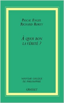 Pascal Engel et Richard Rorty, À quoi bon la vérité ?, 2005
