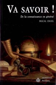 Pascal Engel, Va savoir ! De la connaissance en général, 2007