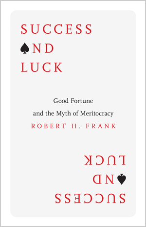 frank-success-and-luck-good-fortune-myth-of-meritocracy