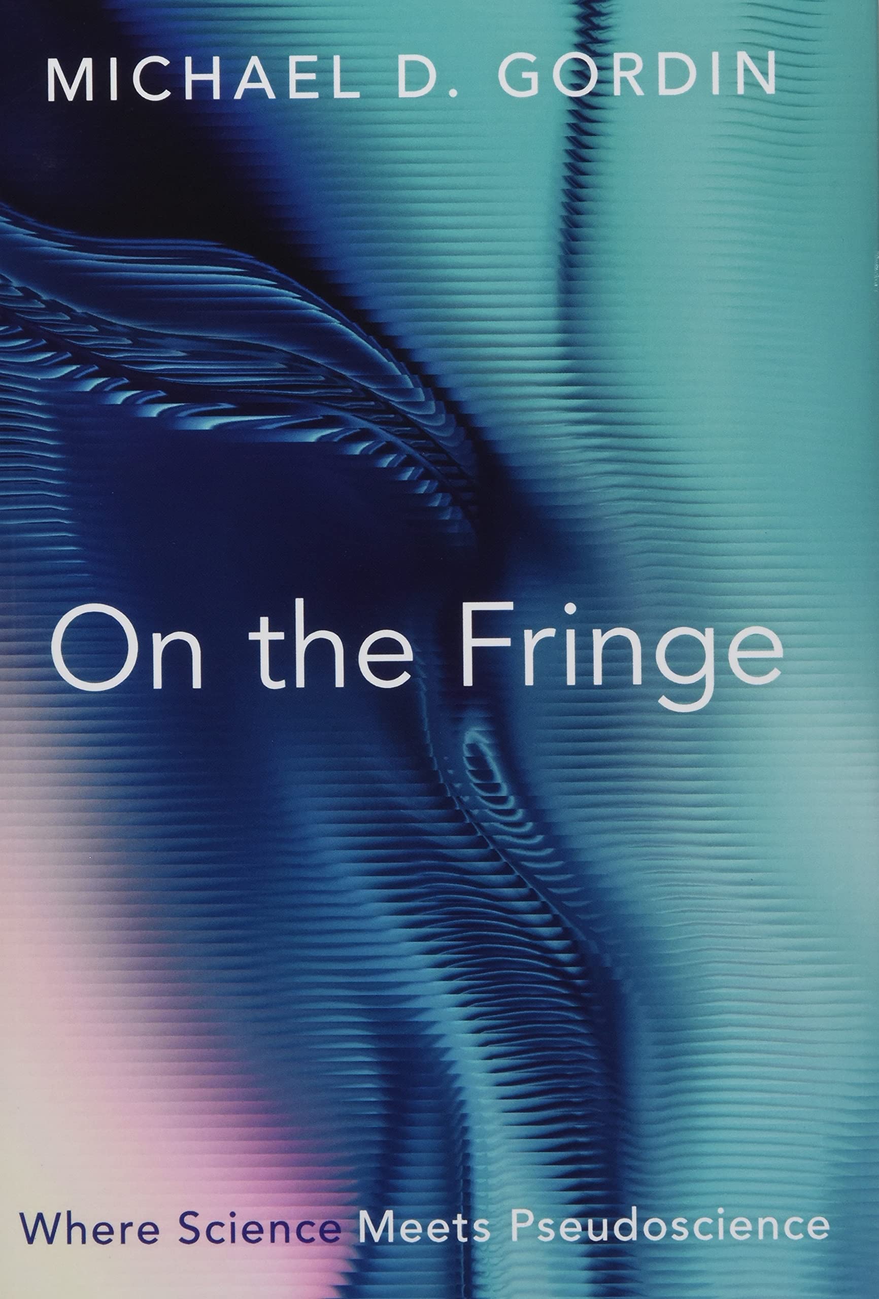 gordin-on-the-fringe-where-science-meets-pseudoscience