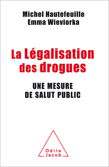 Michel Hautefeuille et Emma Wieviorka, La légalisation des drogues. Une mesure de salut public, 2010