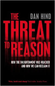 Dan Hind, The Threat to reason. How the Enlightenment was Hijacked and How we can Reclaim it, 2008
