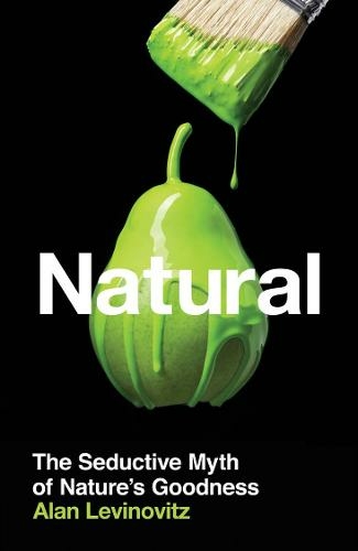 levinovitz-natural-the-seductive-myth-of-nature-s-goodness