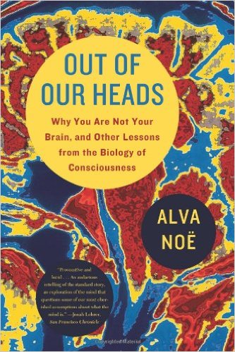 noe-out-of-our-heads-brain-biology-consciousness